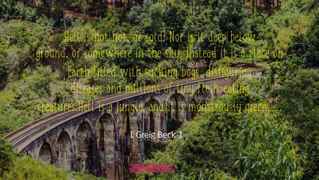 Greig Beck Quotes: Hell is not hot, or