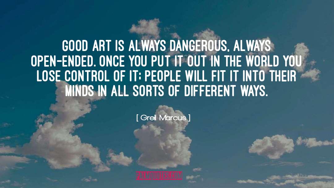 Greil Marcus Quotes: Good art is always dangerous,