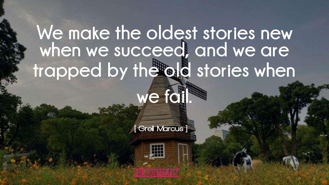 Greil Marcus Quotes: We make the oldest stories