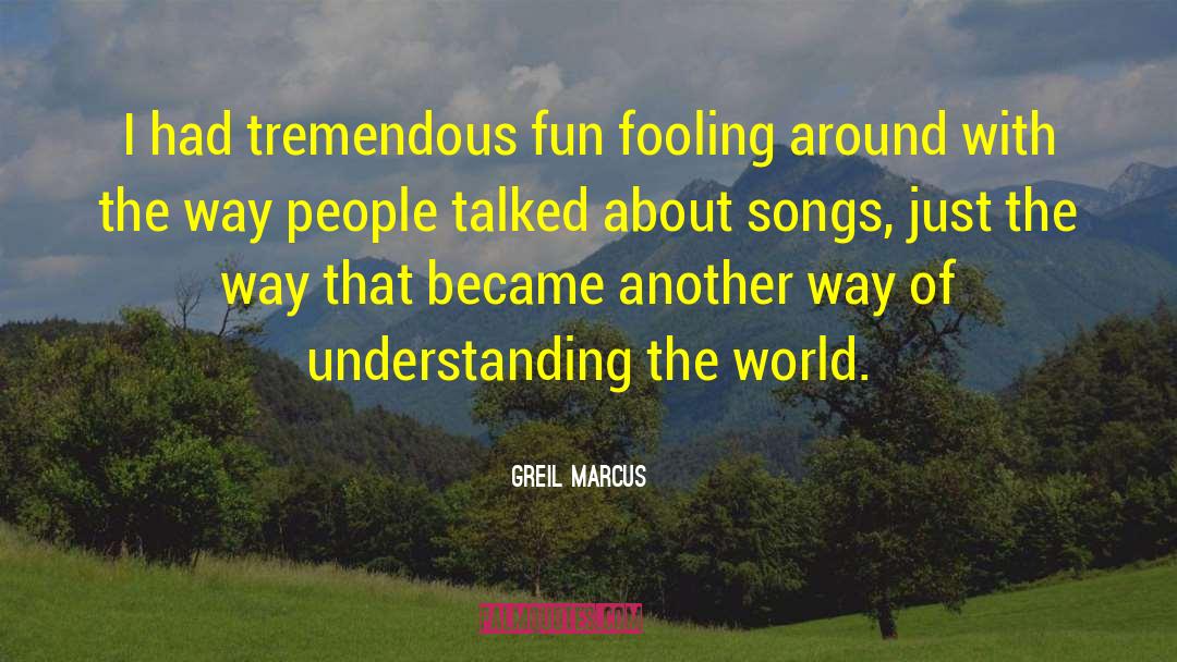 Greil Marcus Quotes: I had tremendous fun fooling