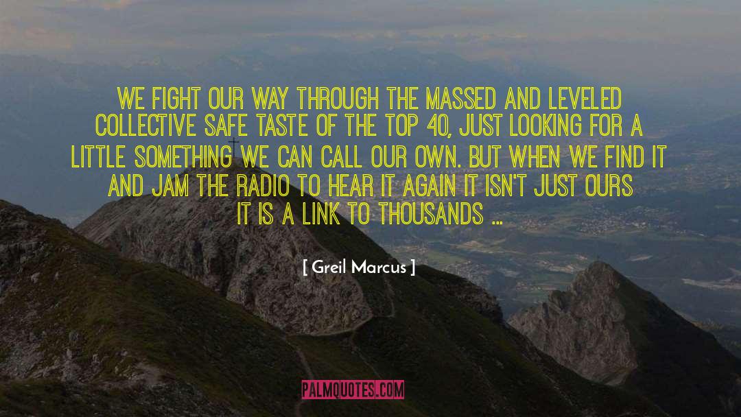 Greil Marcus Quotes: We fight our way through