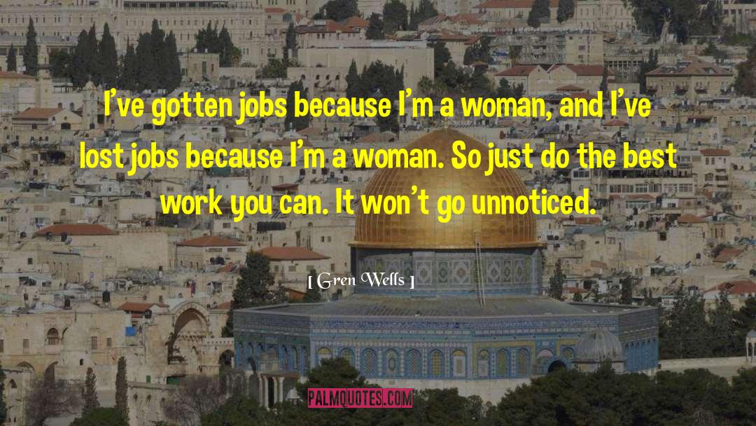 Gren Wells Quotes: I've gotten jobs because I'm