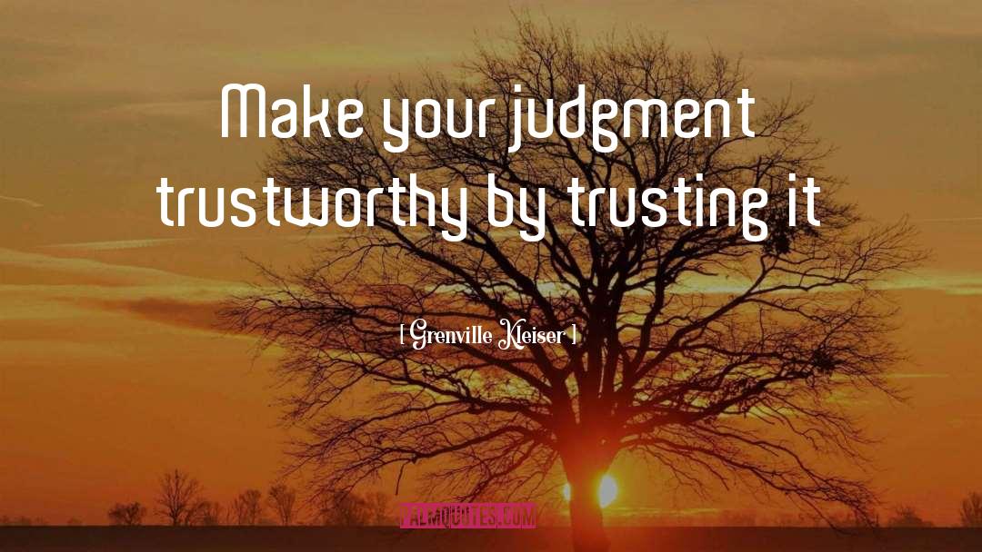 Grenville Kleiser Quotes: Make your judgment trustworthy by