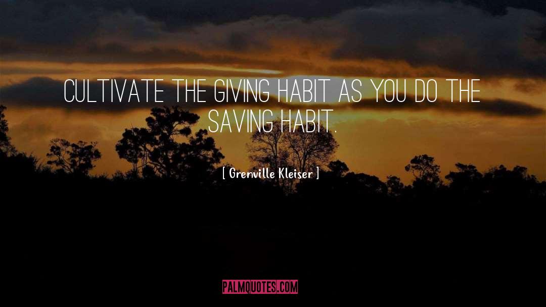 Grenville Kleiser Quotes: Cultivate the giving habit as