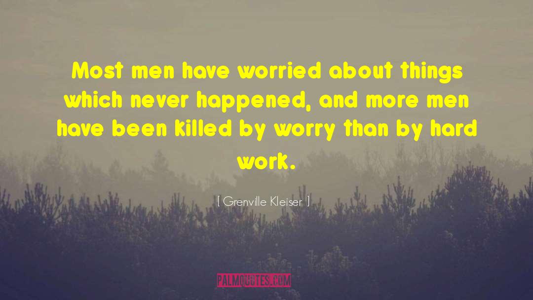Grenville Kleiser Quotes: Most men have worried about