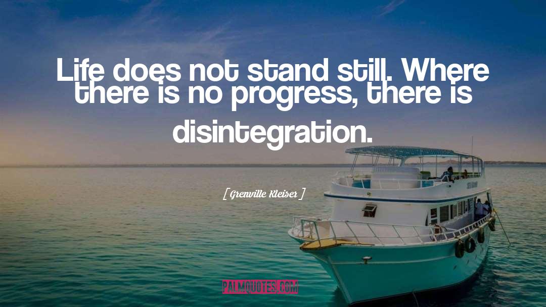 Grenville Kleiser Quotes: Life does not stand still.