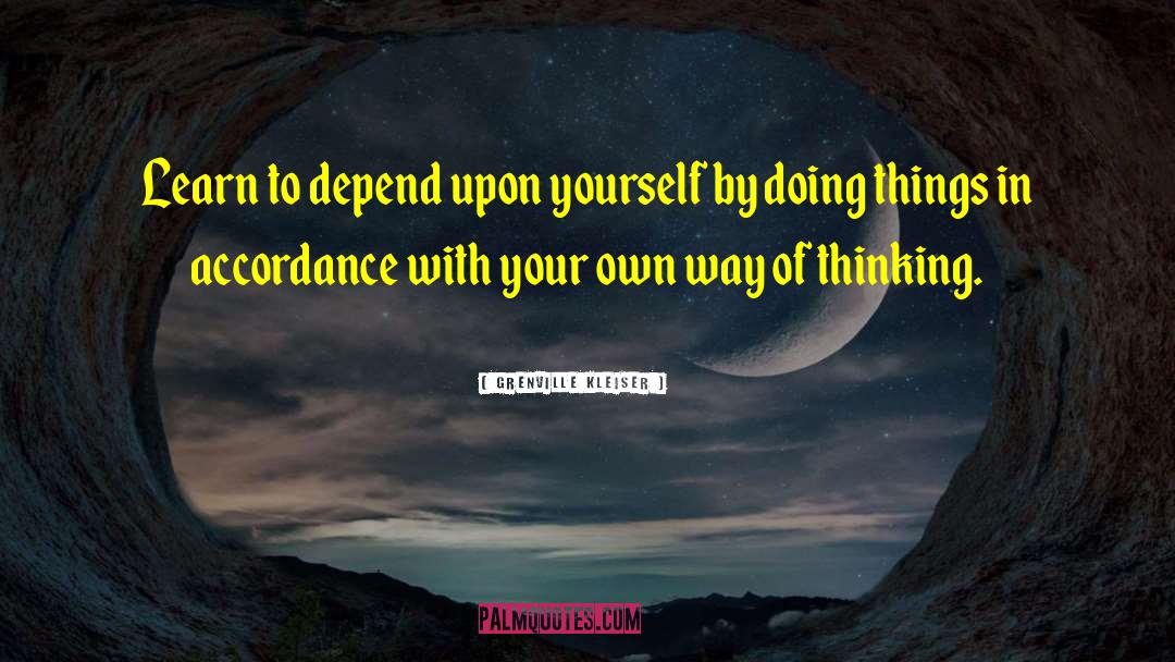 Grenville Kleiser Quotes: Learn to depend upon yourself