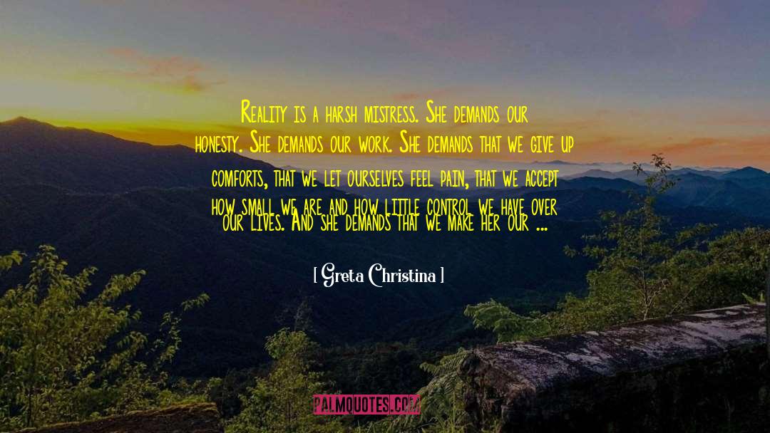 Greta Christina Quotes: Reality is a harsh mistress.