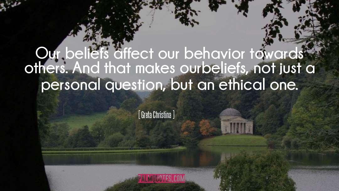 Greta Christina Quotes: Our beliefs affect our behavior