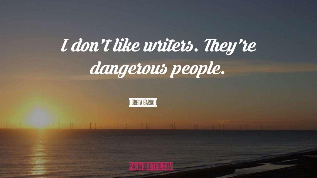 Greta Garbo Quotes: I don't like writers. They're