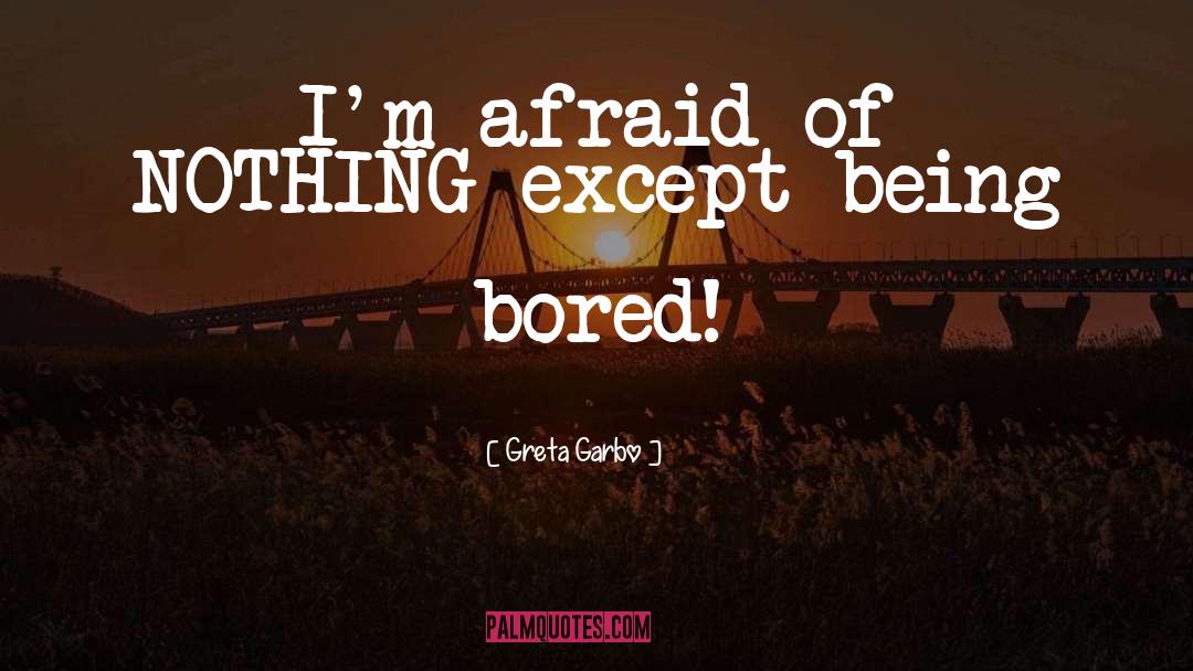 Greta Garbo Quotes: I'm afraid of NOTHING except