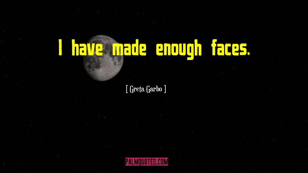 Greta Garbo Quotes: I have made enough faces.