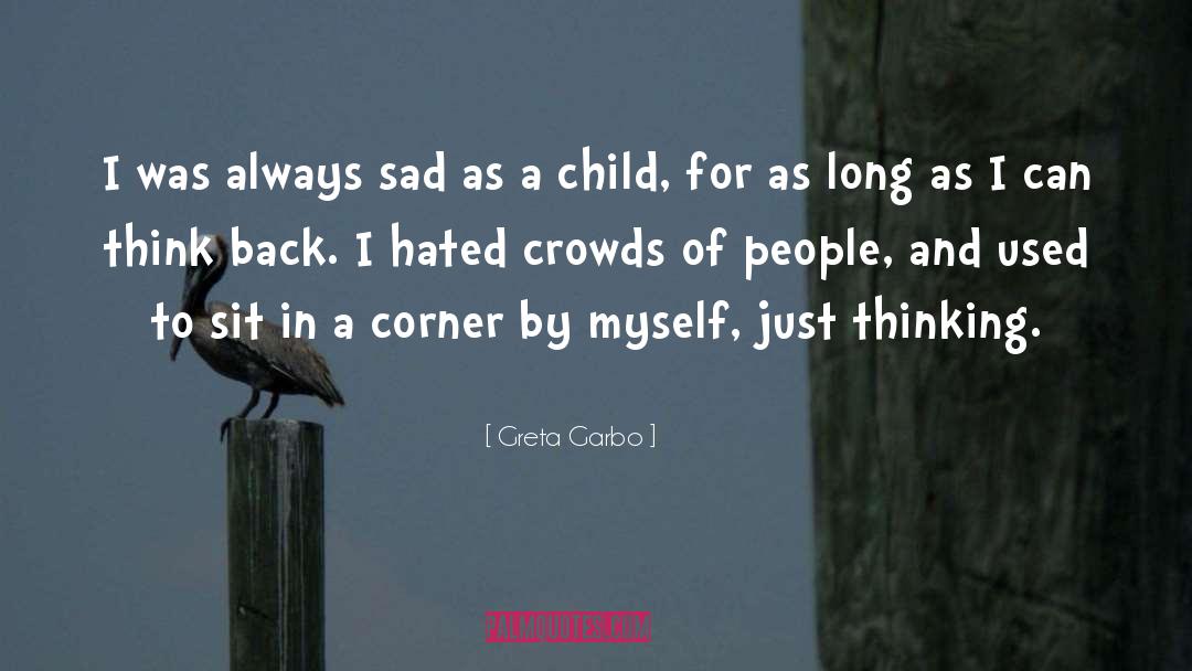 Greta Garbo Quotes: I was always sad as