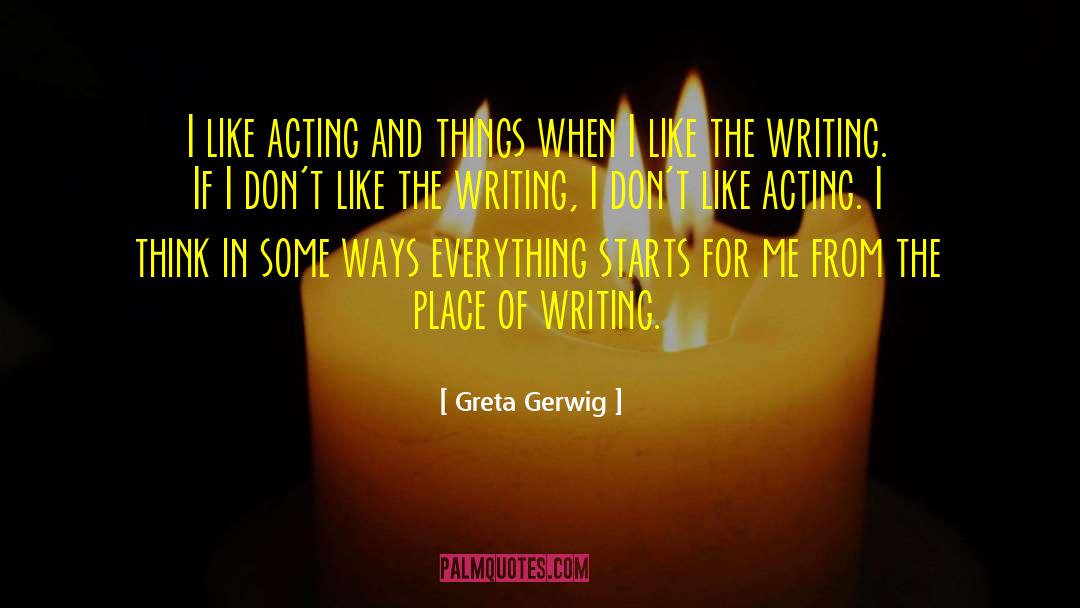 Greta Gerwig Quotes: I like acting and things