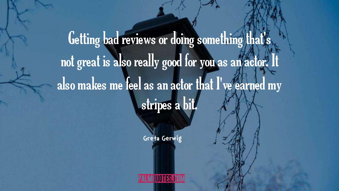 Greta Gerwig Quotes: Getting bad reviews or doing