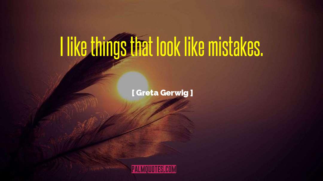 Greta Gerwig Quotes: I like things that look