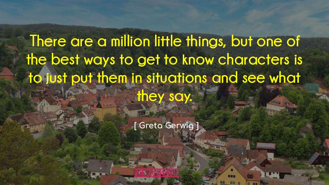 Greta Gerwig Quotes: There are a million little