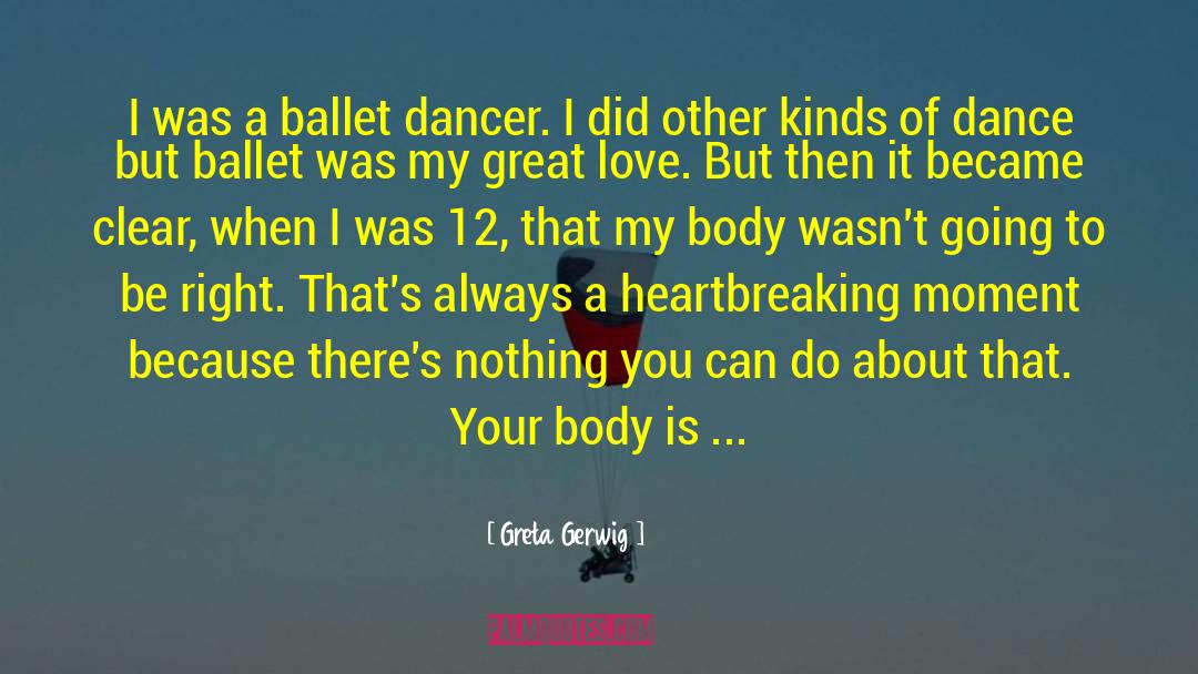 Greta Gerwig Quotes: I was a ballet dancer.