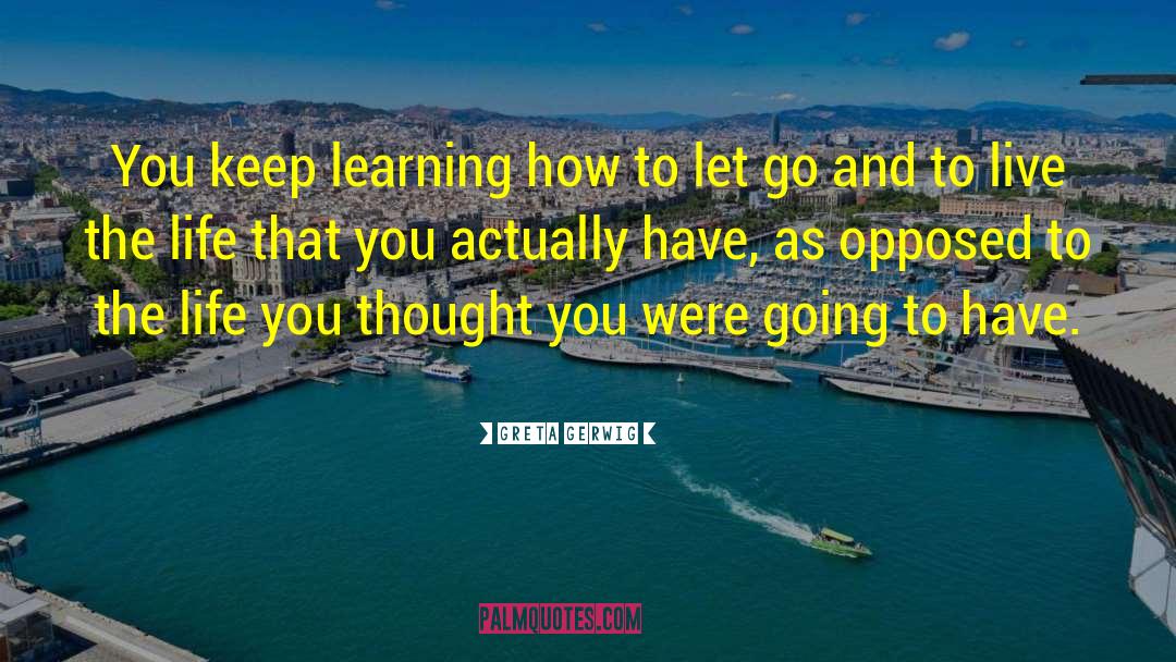 Greta Gerwig Quotes: You keep learning how to