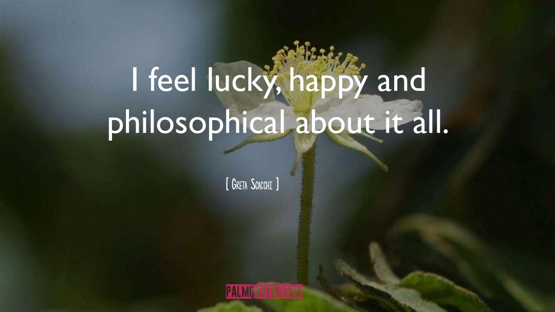 Greta Scacchi Quotes: I feel lucky, happy and