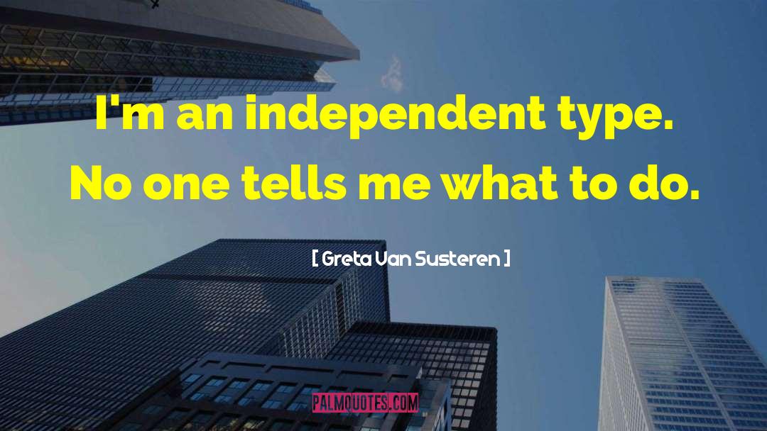 Greta Van Susteren Quotes: I'm an independent type. No