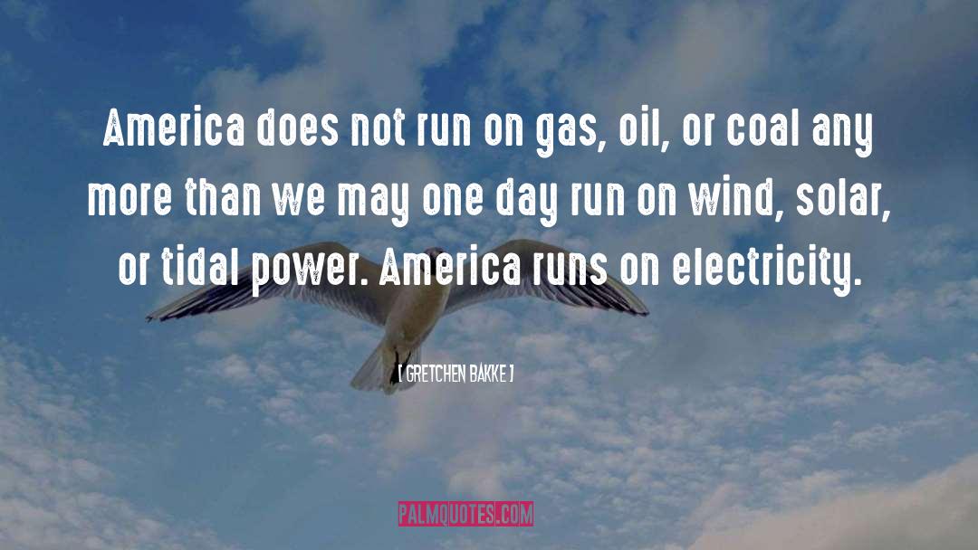 Gretchen Bakke Quotes: America does not run on