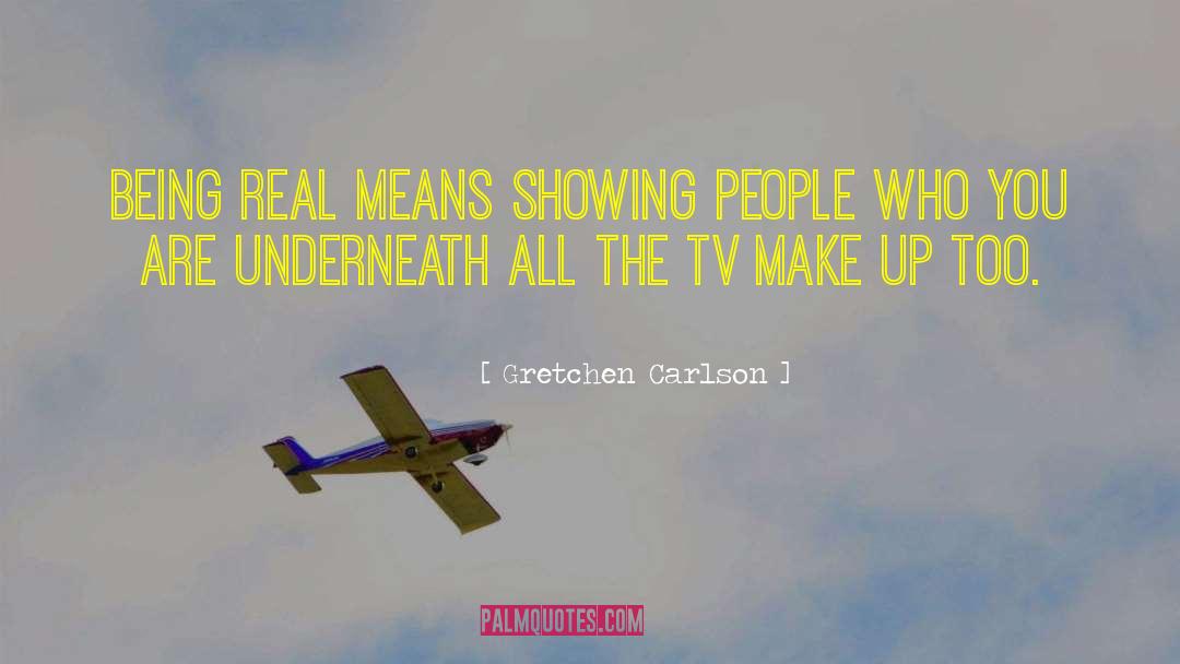 Gretchen Carlson Quotes: Being REAL means showing people