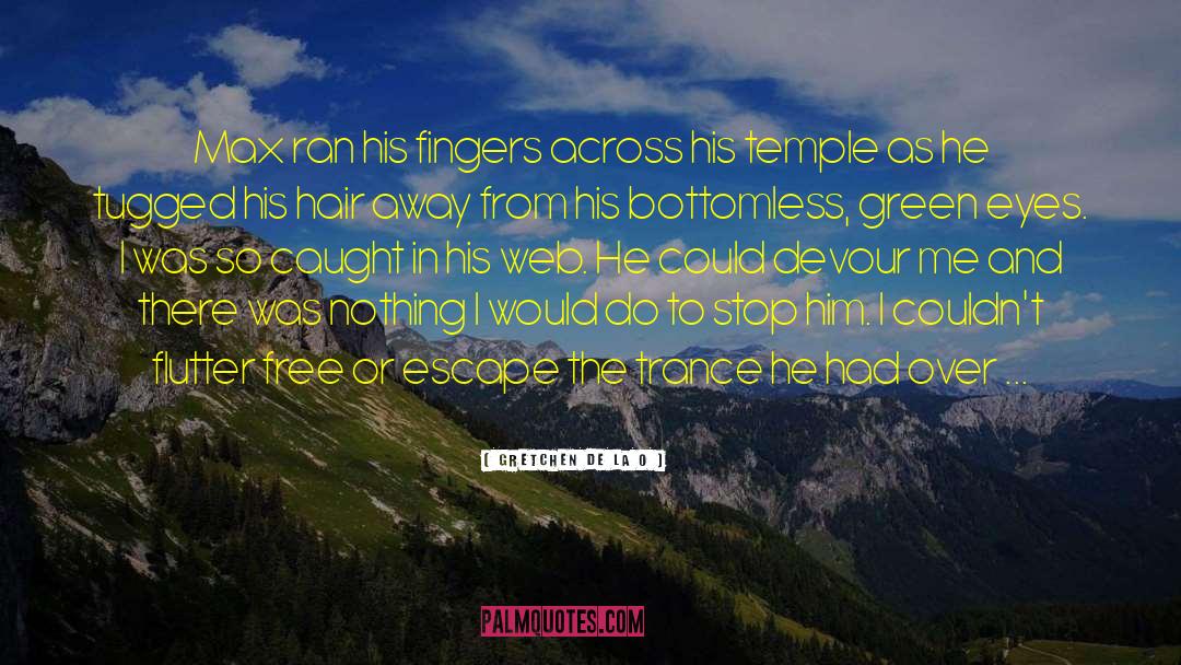 Gretchen De La O Quotes: Max ran his fingers across