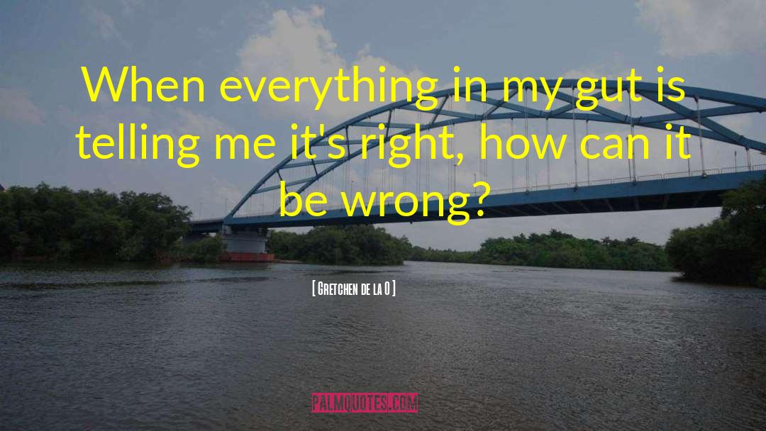 Gretchen De La O Quotes: When everything in my gut