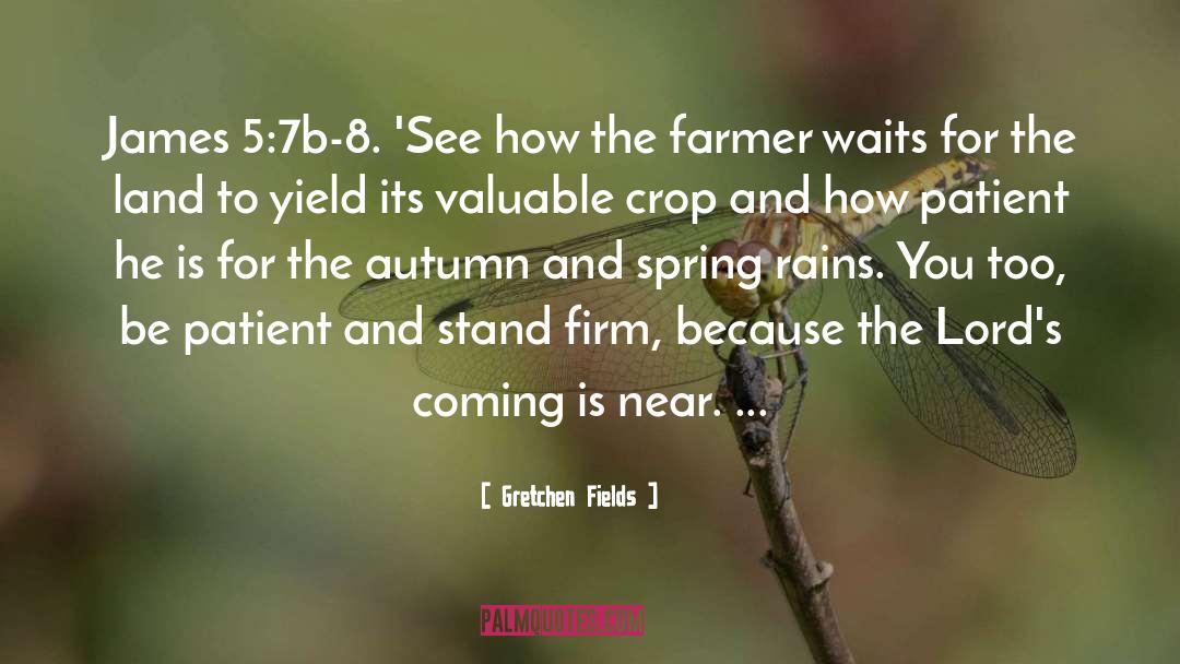 Gretchen Fields Quotes: James 5:7b-8. 'See how the