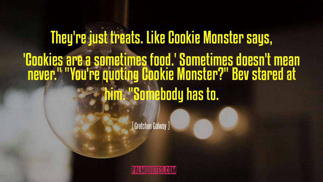 Gretchen Galway Quotes: They're just treats. Like Cookie