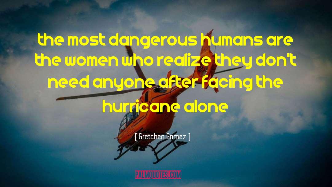 Gretchen Gomez Quotes: the most dangerous humans are
