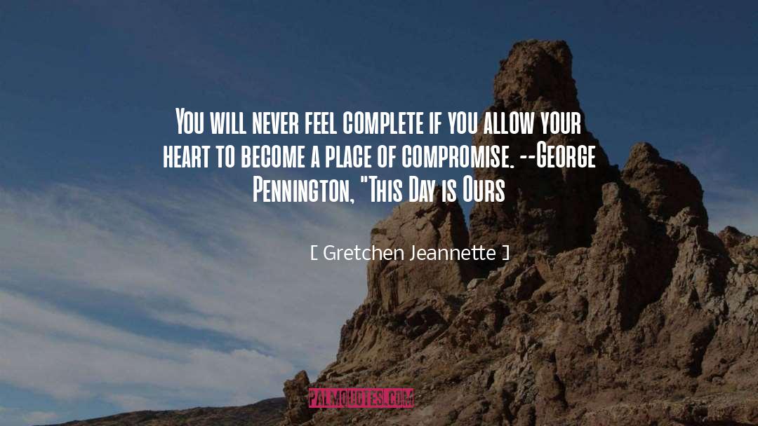 Gretchen Jeannette Quotes: You will never feel complete