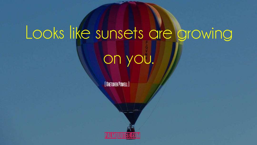 Gretchen Powell Quotes: Looks like sunsets are growing