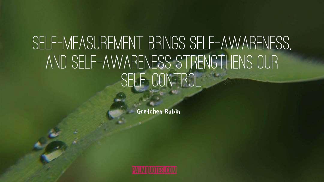 Gretchen Rubin Quotes: Self-measurement brings self-awareness, and self-awareness