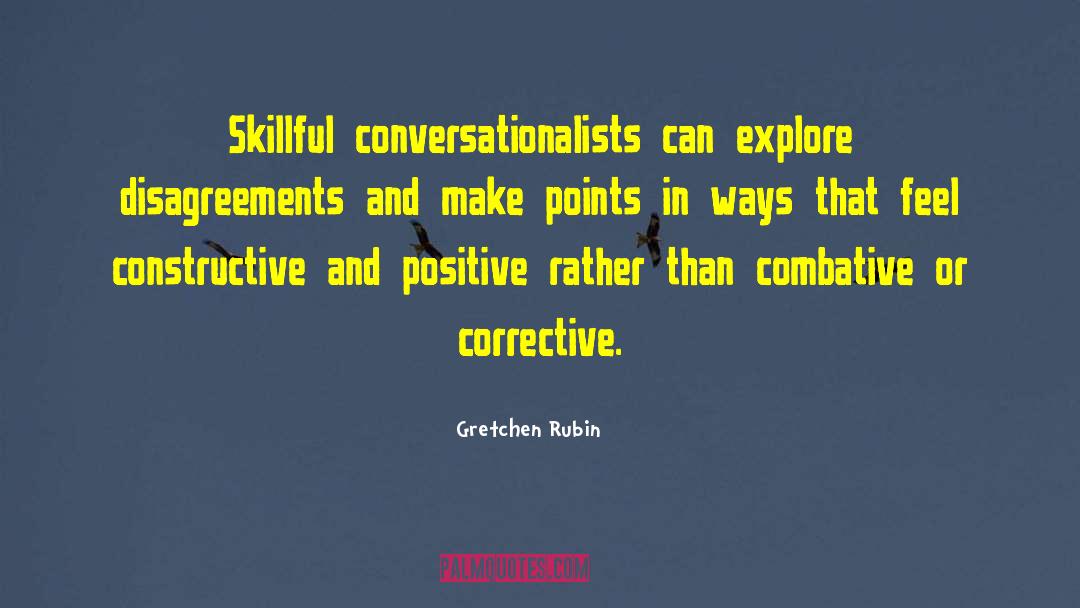 Gretchen Rubin Quotes: Skillful conversationalists can explore disagreements