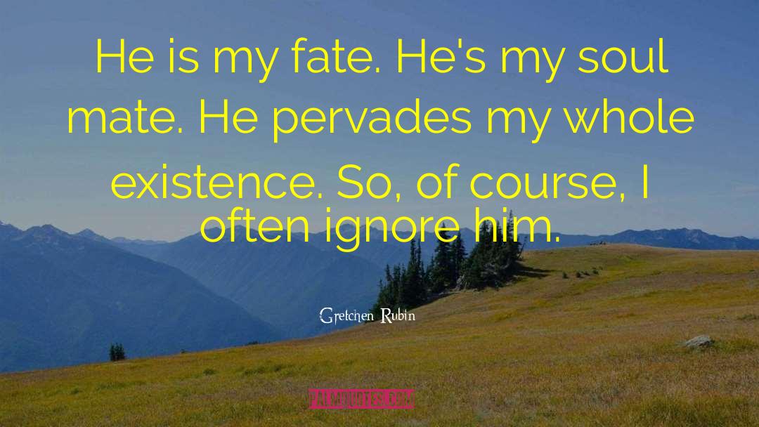 Gretchen Rubin Quotes: He is my fate. He's