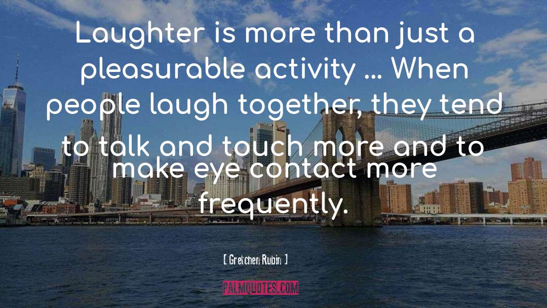 Gretchen Rubin Quotes: Laughter is more than just