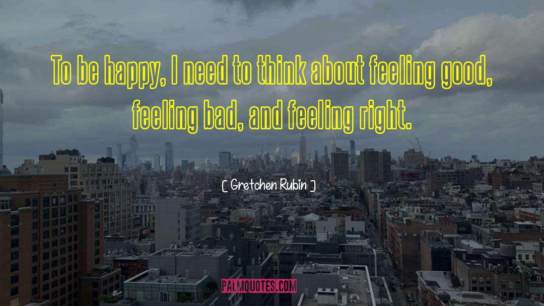 Gretchen Rubin Quotes: To be happy, I need