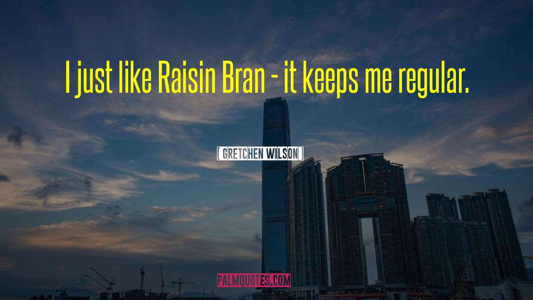 Gretchen Wilson Quotes: I just like Raisin Bran