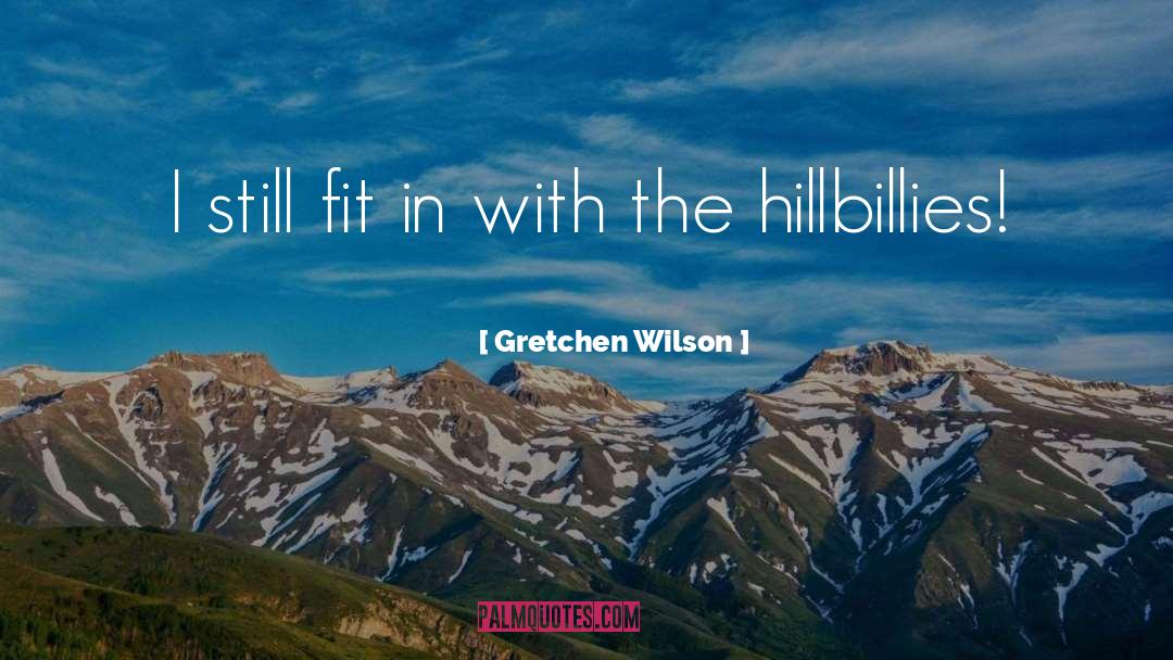Gretchen Wilson Quotes: I still fit in with