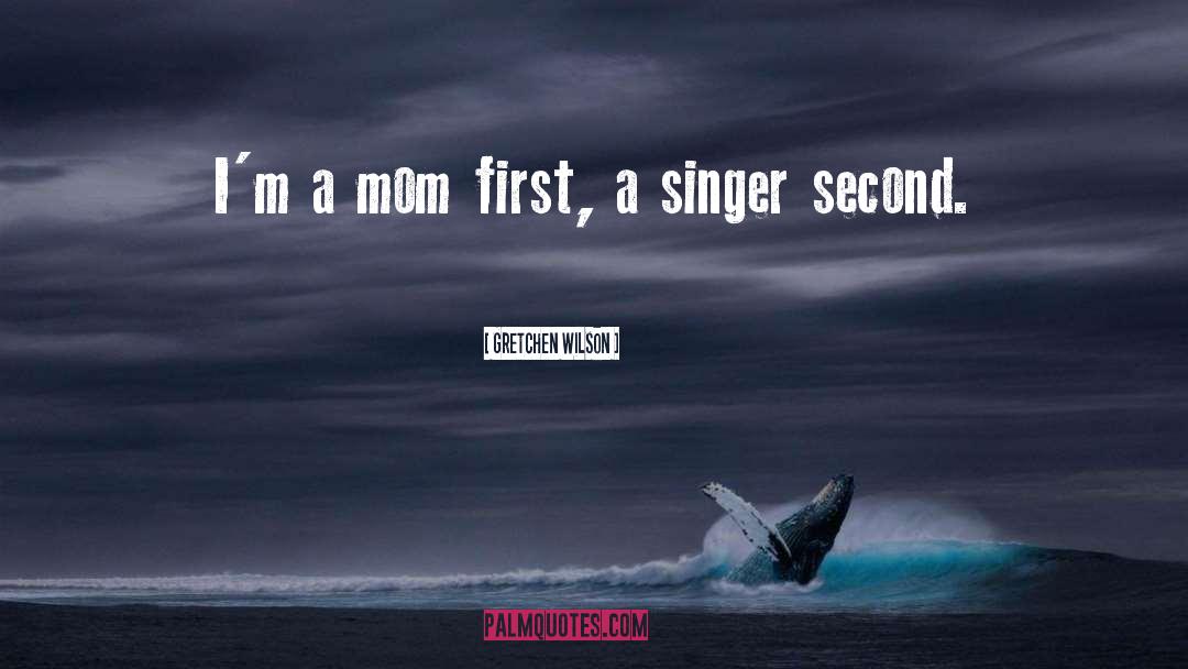 Gretchen Wilson Quotes: I'm a mom first, a