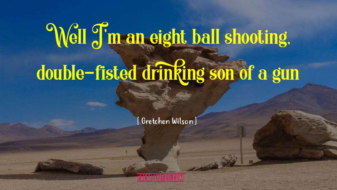 Gretchen Wilson Quotes: Well I'm an eight ball