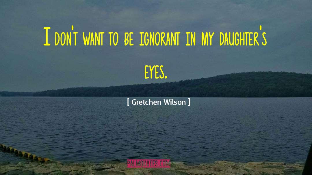 Gretchen Wilson Quotes: I don't want to be