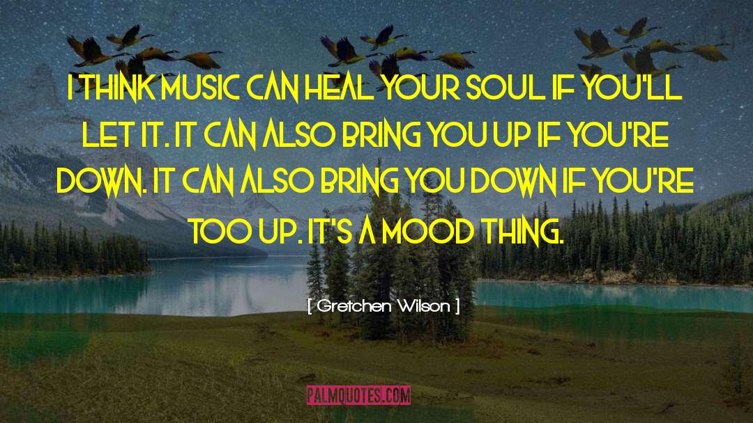 Gretchen Wilson Quotes: I think music can heal