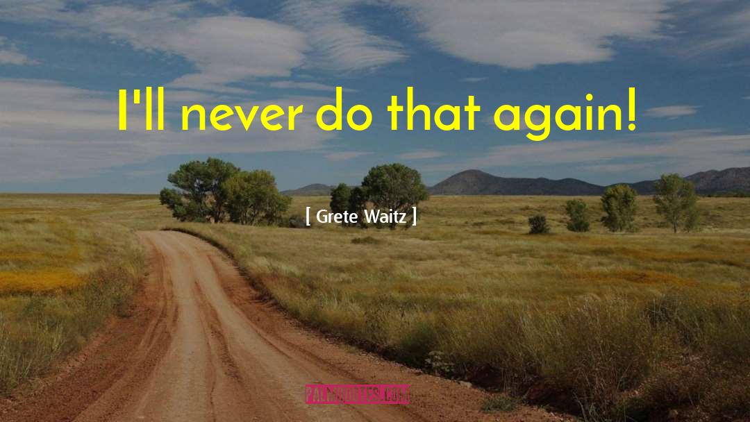 Grete Waitz Quotes: I'll never do that again!