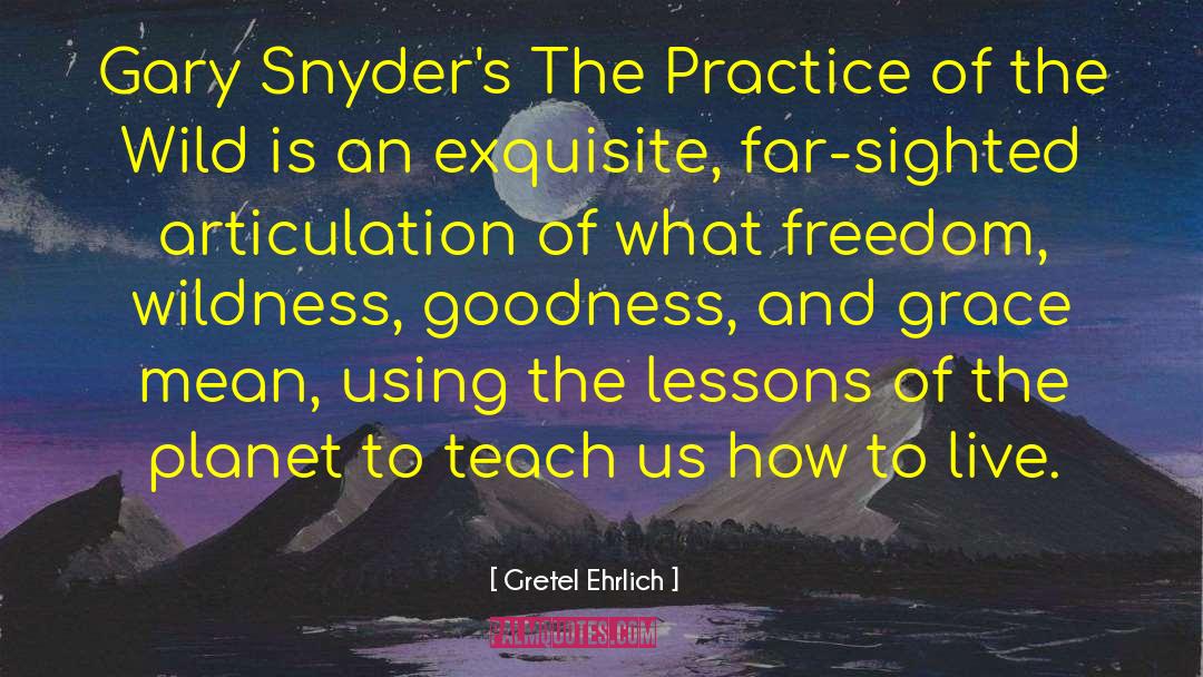 Gretel Ehrlich Quotes: Gary Snyder's The Practice of