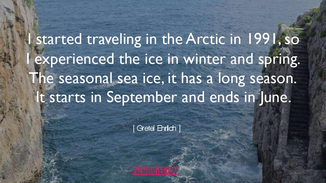 Gretel Ehrlich Quotes: I started traveling in the
