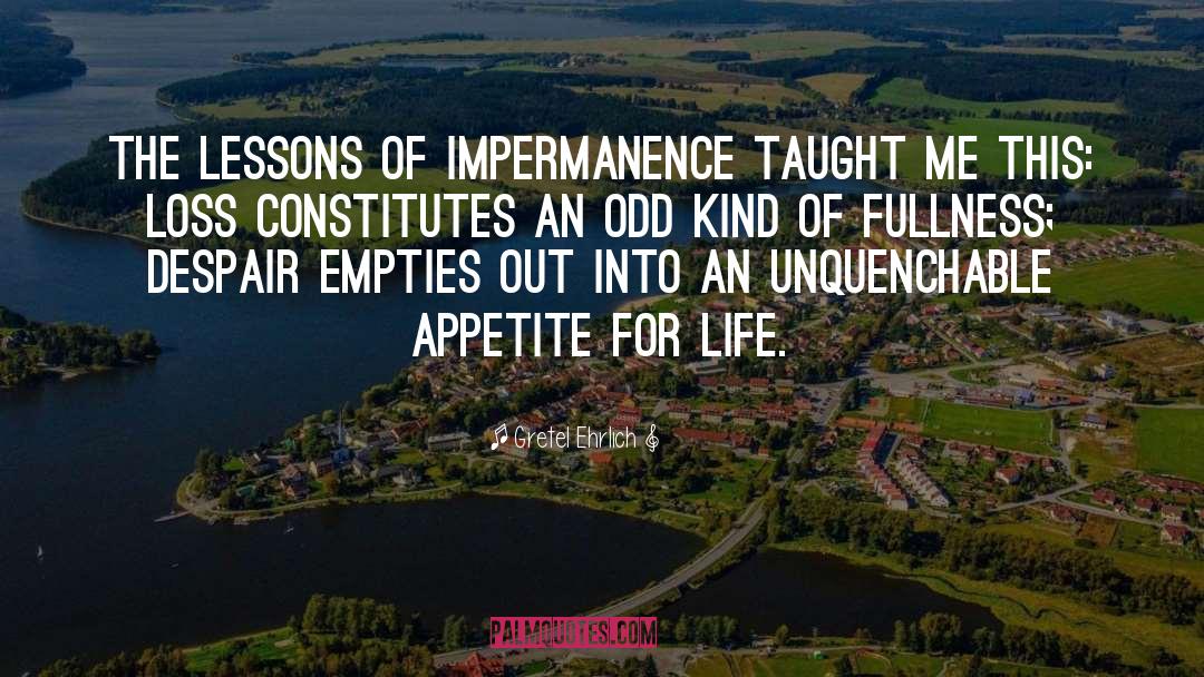 Gretel Ehrlich Quotes: The lessons of impermanence taught