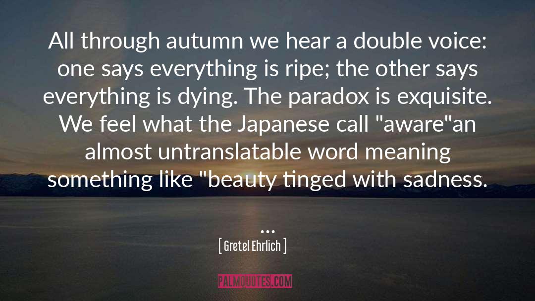 Gretel Ehrlich Quotes: All through autumn we hear